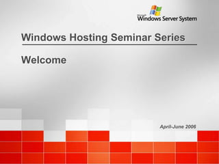 Windows Hosting Seminar Series

Welcome




                         April-June 2006
 