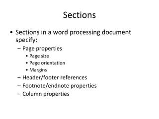 Sections
• Sections in a word processing document
specify:
– Page properties
• Page size
• Page orientation
• Margins
– Header/footer references
– Footnote/endnote properties
– Column properties
 
