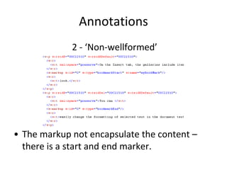Annotations
2 - ‘Non-wellformed’
• The markup not encapsulate the content –
there is a start and end marker.
 