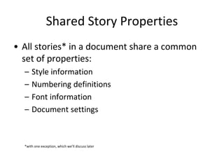 Shared Story Properties
• All stories* in a document share a common
set of properties:
– Style information
– Numbering definitions
– Font information
– Document settings
*with one exception, which we’ll discuss later
 
