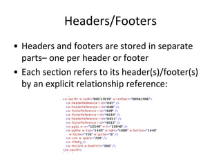 Headers/Footers
• Headers and footers are stored in separate
parts– one per header or footer
• Each section refers to its header(s)/footer(s)
by an explicit relationship reference:
 