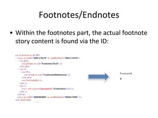 Footnotes/Endnotes
• Within the footnotes part, the actual footnote
story content is found via the ID:
 