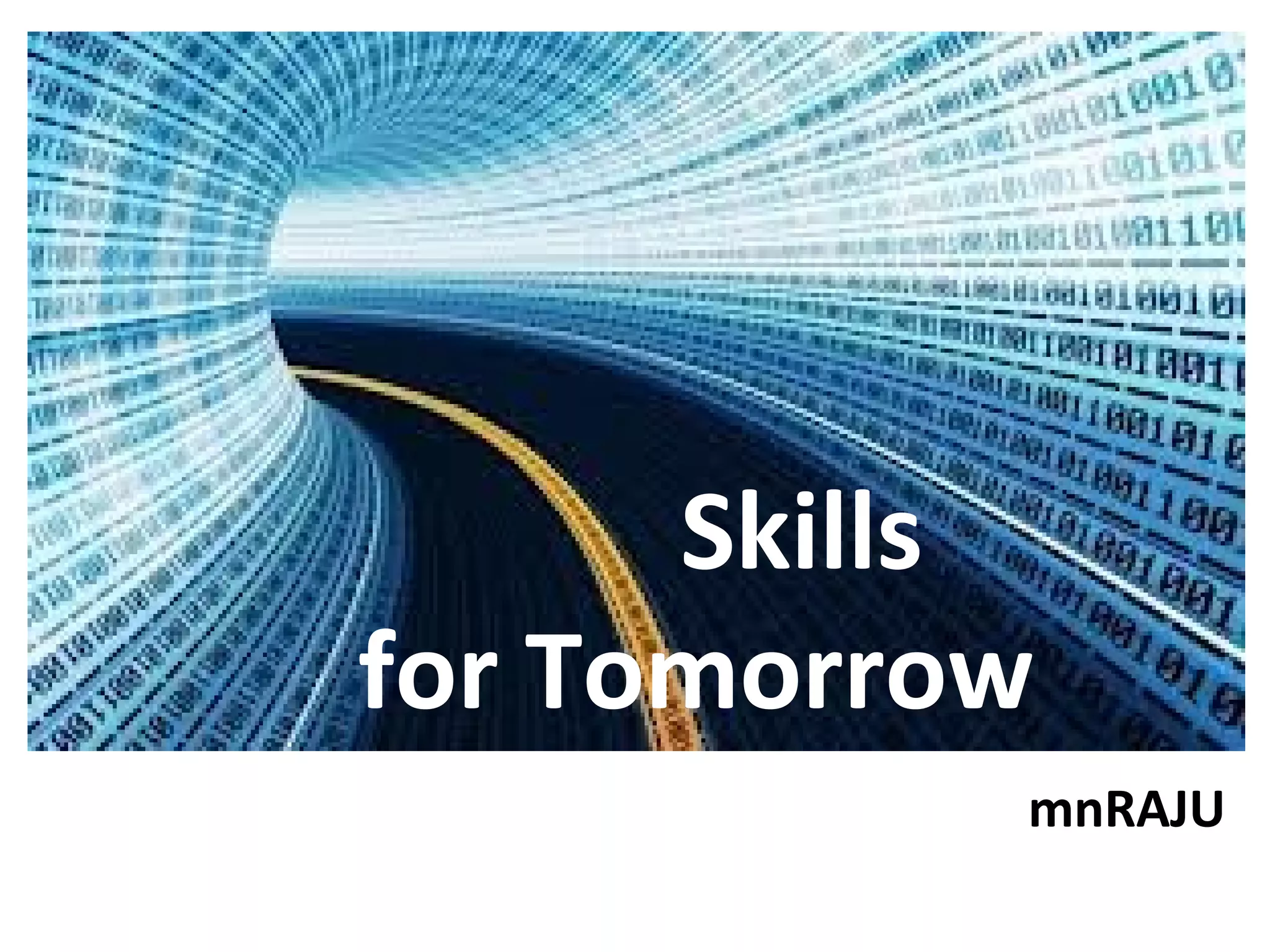 Skills
for Tomorrow
           mnRAJU
 