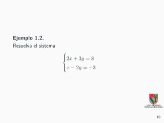 Ejemplo 1.2.
Resuelva el sistema



2x + 3y = 8
x − 2y = −3
10
 