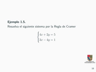 Ejemplo 1.5.
Resuelva el siguiente sistema por la Regla de Cramer



4x + 2y = 5
3x − 4y = 1
18
 