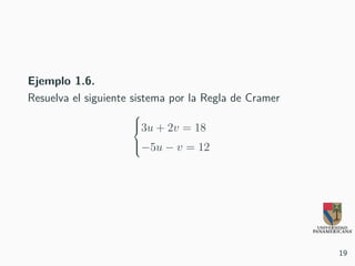 Ejemplo 1.6.
Resuelva el siguiente sistema por la Regla de Cramer



3u + 2v = 18
−5u − v = 12
19
 
