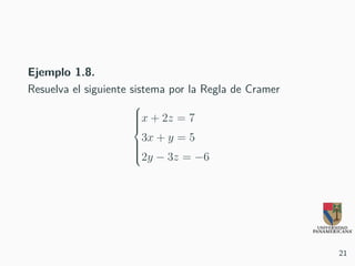 Ejemplo 1.8.
Resuelva el siguiente sistema por la Regla de Cramer



x + 2z = 7
3x + y = 5
2y − 3z = −6
21
 