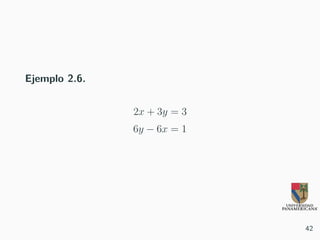 Ejemplo 2.6.
2x + 3y = 3
6y − 6x = 1
42
 