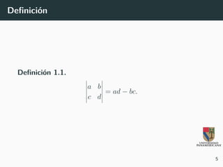 Definición
Definición 1.1.
a b
c d
= ad − bc.
5
 