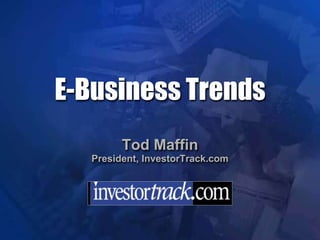 E-Business Trends
Tod Maffin
President, InvestorTrack.com
 