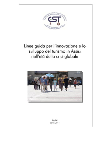 g
Linee guida per l’innovazione e lo
sviluppo del turismo in Assisi
nell’età della crisi globale
Assisi
aprile 2011
 