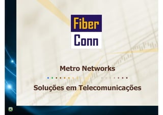 Metro Networks 
. . . . . . . . . . . . . . . . . . . . 
Soluções em Telecomunicações 
 