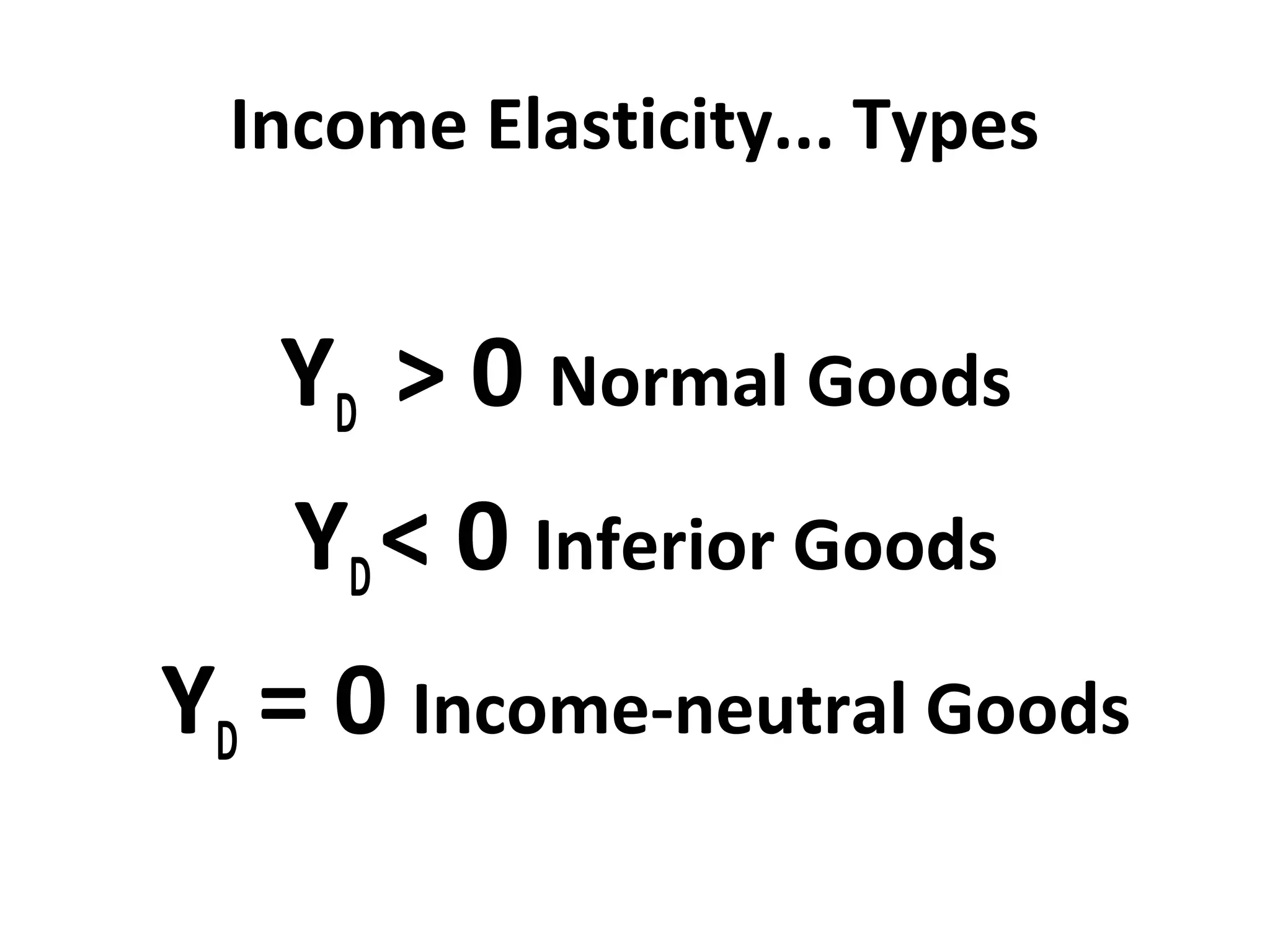 Income Elasticity... Types


   YD > 0 Normal Goods
   YD < 0 Inferior Goods
YD = 0 Income-neutral Goods
 