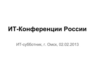 ИТ-Конференции России

  ИТ-субботник, г. Омск, 02.02.2013
 
