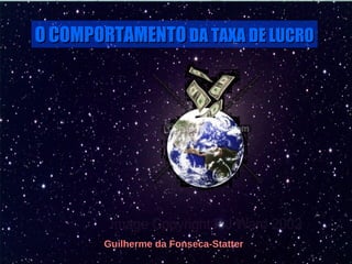 O COMPORTAMENTO DA TAXA DE LUCRO

Guilherme da Fonseca-Statter

 