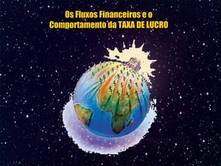 Os Fluxos Financeiros e o
Comportamento da TAXA DE LUCRO

 