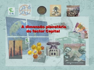 A dimensão planetária
do factor Capital

 