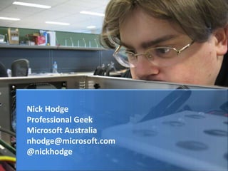 Nick Hodge
Professional Geek
Microsoft Australia
nhodge@microsoft.com
@nickhodge
 
