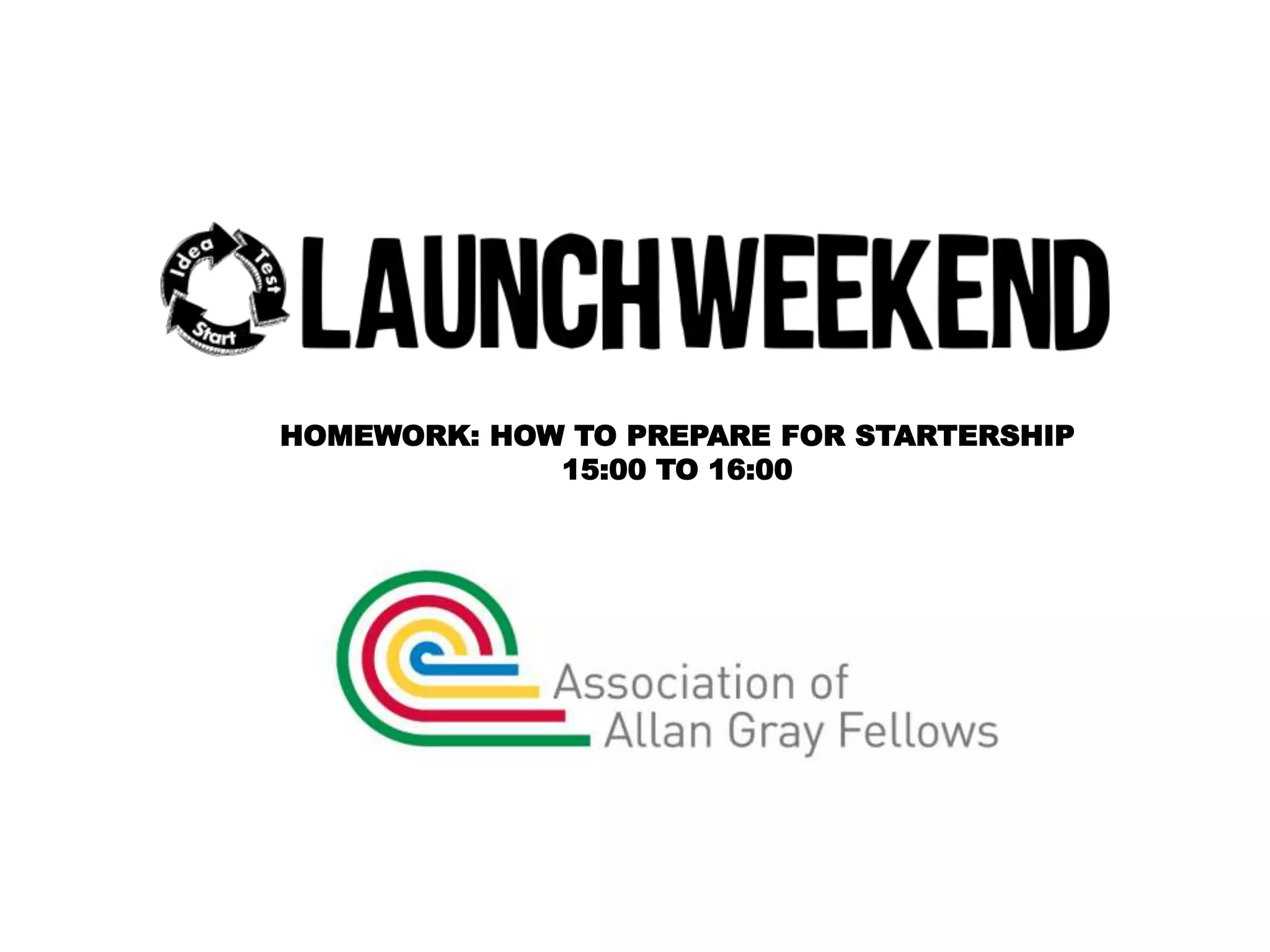 HOMEWORK: HOW TO PREPARE FOR STARTERSHIP 
15:00 TO 16:00 
 