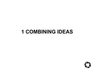 1 COMBINING IDEAS 
 