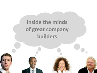 Inside the minds 
of great company 
builders 
 