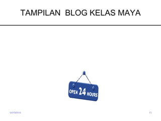 TAMPILAN BLOG KELAS MAYA 
04/10/2014 13 
 