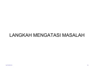 LANGKAH MENGATASI MASALAH 
04/10/2014 14 
 