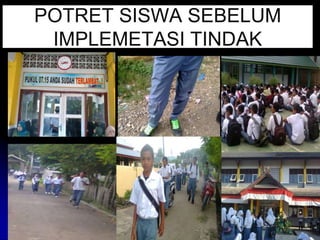 POTRET SISWA SEBELUM 
IMPLEMETASI TINDAK 
04/10/2014 6 
 