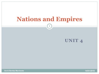 UNIT 4
14/01/2016David Benítez Marchante
1
Nations and Empires
 