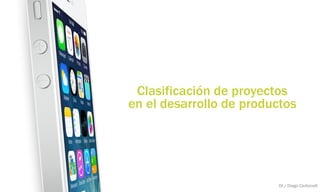 Clasificación de proyectos
en el desarrollo de productos
DI / Diego Carbonell
 