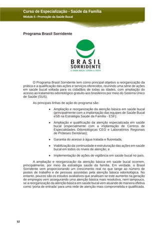 Curso de Especialização - Saúde da Família
Módulo 5 - Promoção da Saúde Bucal
13
	 Outro importante objetivo do Brasil Sor...