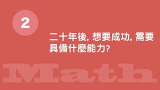 Math
2
二十年後, 想要成功, 需要
具備什麼能力?
 