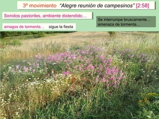 3º movimiento “Alegre reunión de campesinos” [2:58]3º movimiento “Alegre reunión de campesinos” [2:58]
Sonidos pastoriles, ambiente distendido…Sonidos pastoriles, ambiente distendido…
amagos de tormenta… sigue la fiesta
Se interrumpe bruscamente…
amenaza de tormenta…
 