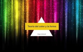 Teoría del color y la forma
Diego Carbonell
 