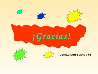 ¡Gracias!
JEREZ. Curso 2017 / 18
 