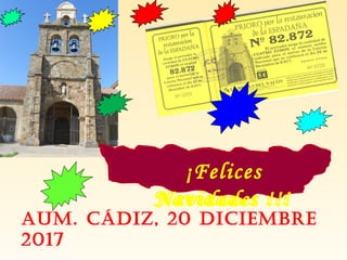 ¡Felices
Navidades !!!
AUM. Cádiz, 20 diCieMbre
2017
¡Felices
Navidades !!!
 