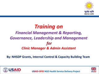 Training on
Financial Management & Reporting,
Governance, Leadership and Management
for
Clinic Manager & Admin Assistant
By: NHSDP Grants, Internal Control & Capacity Building Team
 