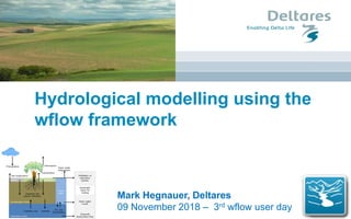 Hydrological modelling using the
wflow framework
Mark Hegnauer, Deltares
09 November 2018 – 3rd wflow user day
 