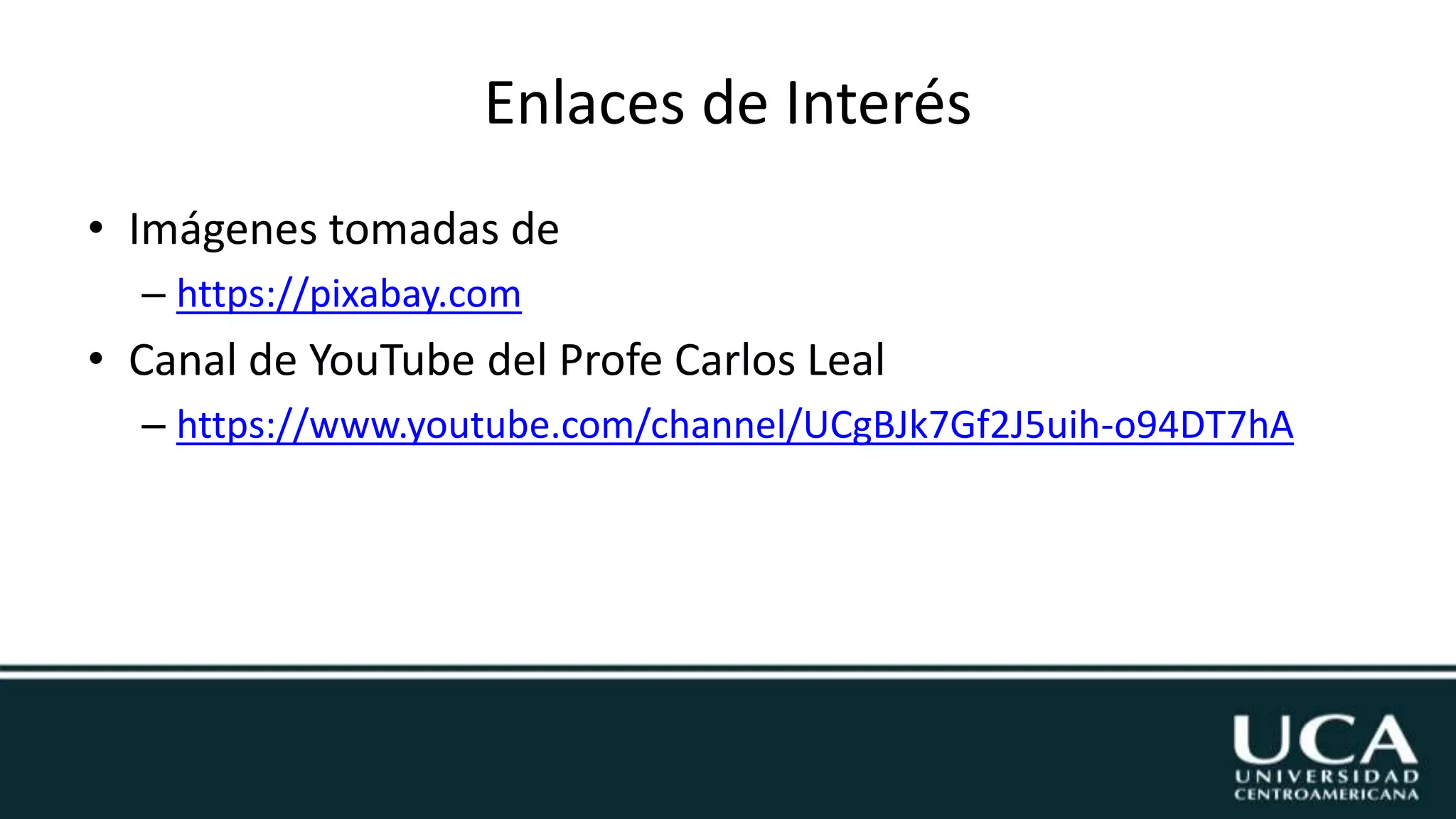 Enlaces de Interés
• Imágenes tomadas de
– https://pixabay.com
• Canal de YouTube del Profe Carlos Leal
– https://www.youtube.com/channel/UCgBJk7Gf2J5uih-o94DT7hA
 