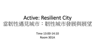 Active:	Resilient	City
當韌性遇見城市：韌性城市發展與展望
Time	13:00-14:10
Room	301A
 