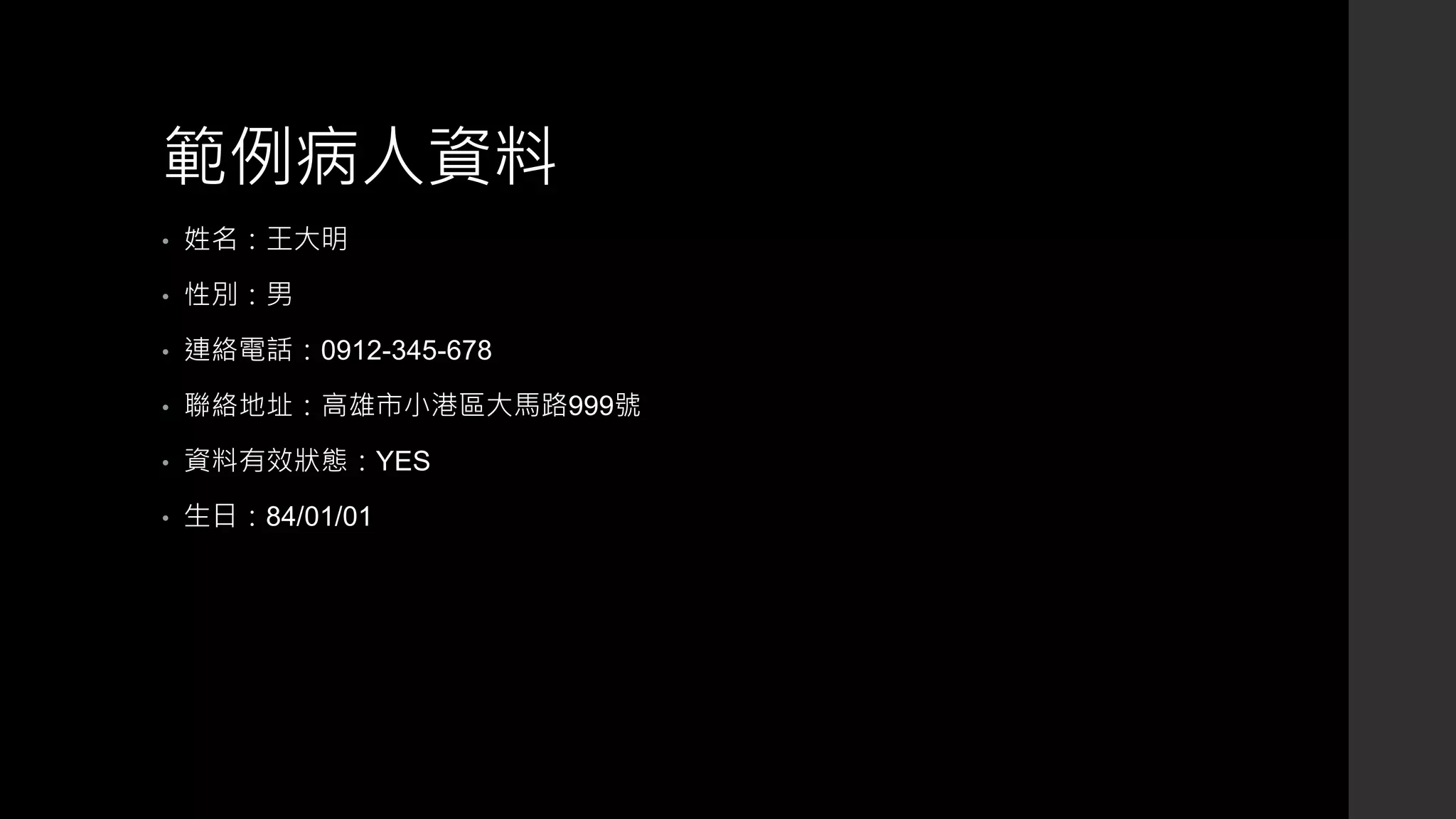 範例病人資料
• 姓名：王大明
• 性別：男
• 連絡電話：0912-345-678
• 聯絡地址：高雄市小港區大馬路999號
• 資料有效狀態：YES
• 生日：84/01/01
 