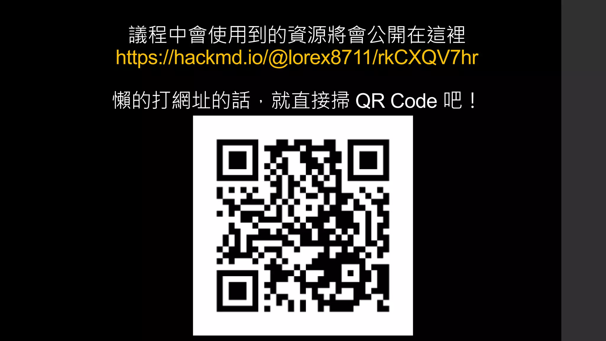 議程中會使用到的資源將會公開在這裡
https://hackmd.io/@lorex8711/rkCXQV7hr
懶的打網址的話，就直接掃 QR Code 吧！
 