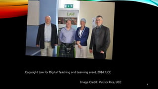 8
Copyright Law for Digital Teaching and Learning event, 2014, UCC
Image Credit: Patrick Rice, UCC
 