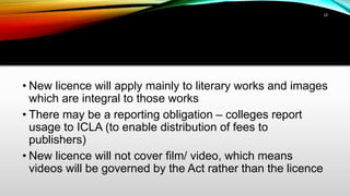 19
• New licence will apply mainly to literary works and images
which are integral to those works
• There may be a reporti...