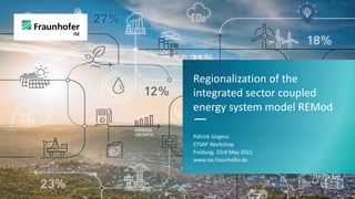 Regionalization of the
integrated sector coupled
energy system model REMod
—
Patrick Jürgens
ETSAP Workshop
Freiburg, 23rd...