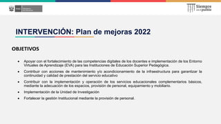 INTERVENCIÓN: Plan de mejoras 2022
 Apoyar con el fortalecimiento de las competencias digitales de los docentes e impleme...