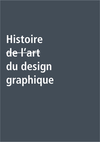 1
Histoire
de l’art
du design
graphique
 
