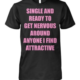 Single And Ready To Get Nervous Shirt  Single And Ready To Get Nervous Shirt