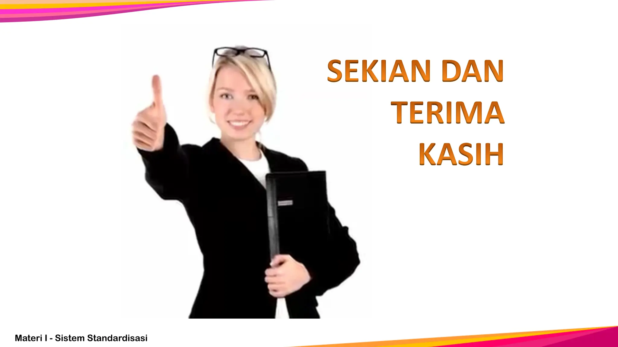 Materi I - Sistem Standardisasi
SEKIAN DAN
TERIMA
KASIH
 
