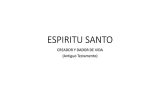 ESPIRITU SANTO
CREADOR Y DADOR DE VIDA
(Antiguo Testamento)
 